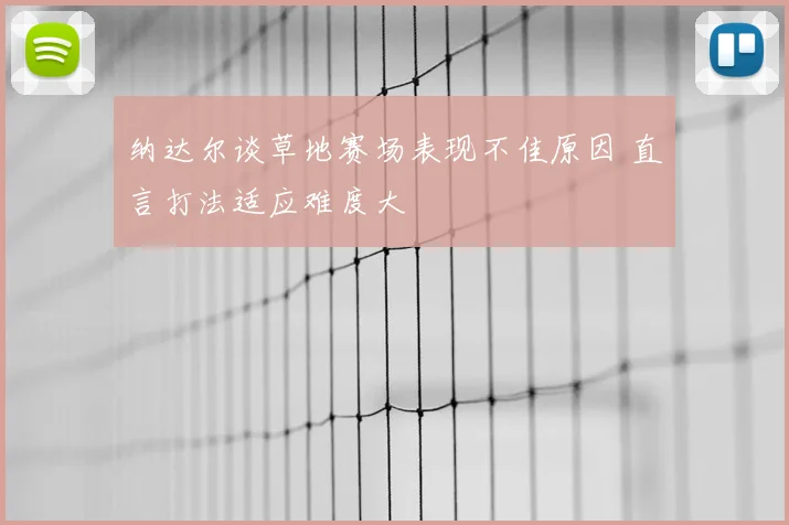 纳达尔谈草地赛场表现不佳原因 直言打法适应难度大