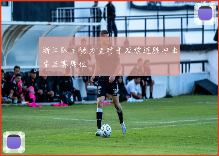 浙江队主场力克对手延续连胜冲击季后赛席位