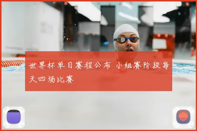 世界杯单日赛程公布 小组赛阶段每天四场比赛