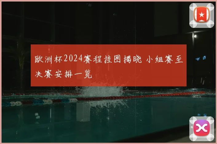 欧洲杯2024赛程挂图揭晓 小组赛至决赛安排一览