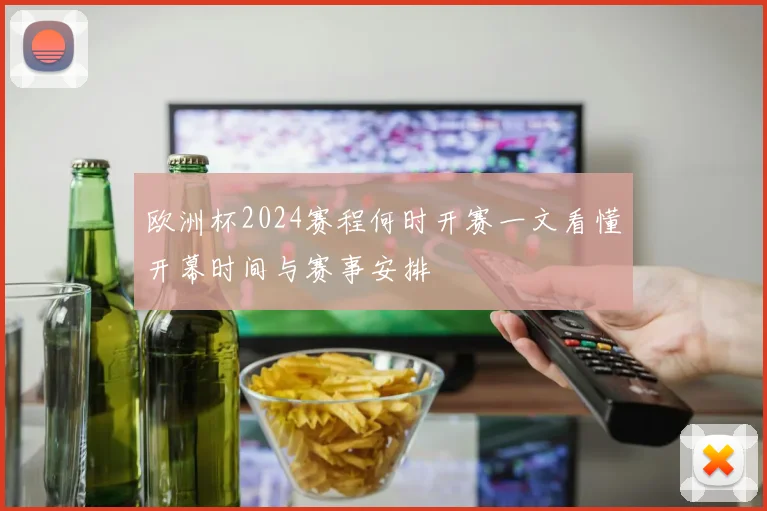 欧洲杯2024赛程何时开赛一文看懂开幕时间与赛事安排