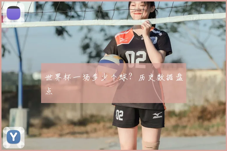 世界杯一场多少个球？历史数据盘点